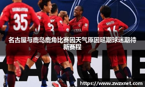 名古屋与鹿岛鹿角比赛因天气原因延期球迷期待新赛程
