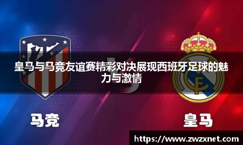 皇马与马竞友谊赛精彩对决展现西班牙足球的魅力与激情
